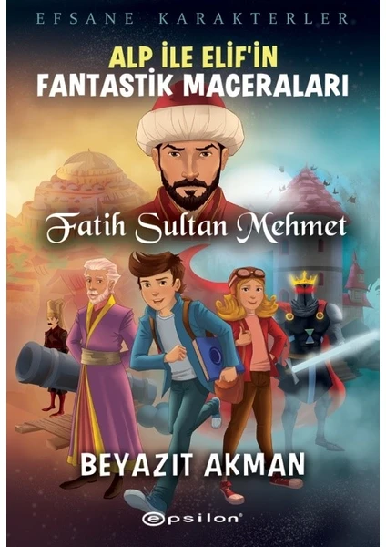 Alp İle Elif’in Fantastik Maceraları Fatih Sultan Mehmet - Beyazıt Akman