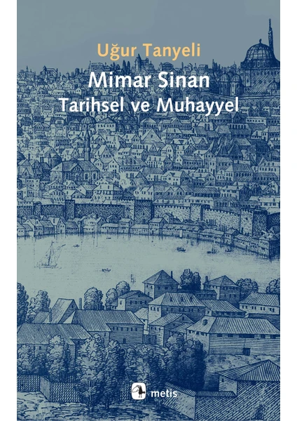 Mimar Sinan: Tarihsel Ve Muhayyel - Uğur Tanyeli