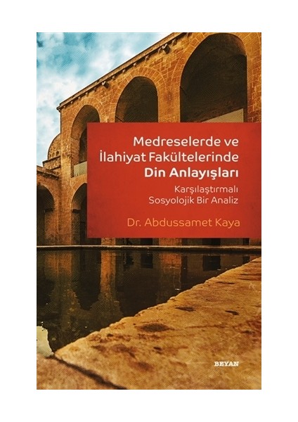 Medreselerde ve İlahiyat Fakültelerinde Din Anlayışları - Abdussamed Kaya