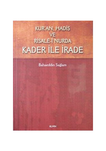 Kur'an Hadis ve Risale-i Nurda Kader ile İrade - Bahaeddin Sağlam