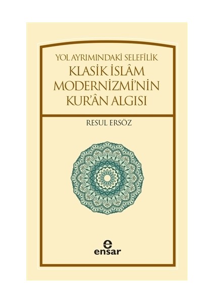 Yol Ayrımındaki Selefilik Klasik İslam Modernizmi'nin Kur'an Algısı - Resul Ersöz