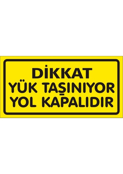 Dikkat Yük Taşınıyor Yol Kapalıdır (Kendinden Yapışkanlı Etiket) 17 x 35 cm