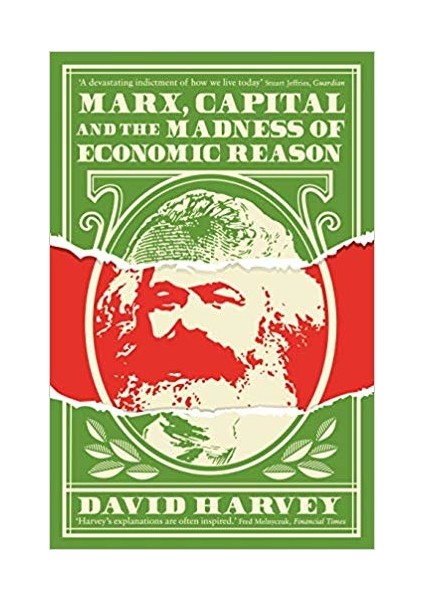 Marx, Capital And The Madness Of Economic Reason - David Harvey