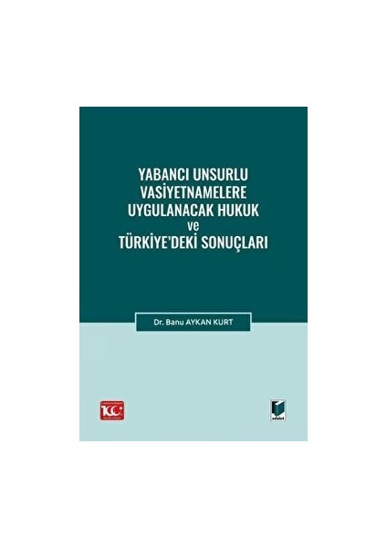Yabancı Unsurlu Vasiyetnamelere Uygulanacak Hukuk ve Türkiye’deki Sonuçları - Banu Aykan Kurt