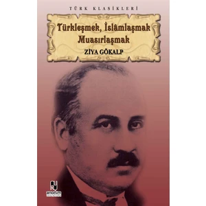 Türkleşmek İslamlaşmak Muasırlaşmak - Ziya Gökalp