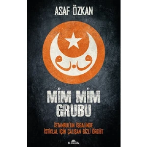 Mim Mim Grubu: İstanbul’un İşgalinde İstiklal İçin Çalışan Gizli Örgüt - Asaf Özkan