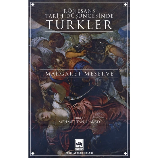 Rönesans Tarih Düşüncesinde Türkler - Margaret Meserve