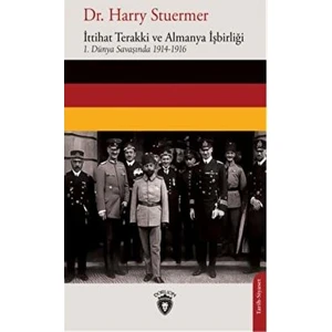 İttihat Terakki ve Almanya İşbirliği 1. Dünya Savaşında 1914 - 1916 - Harry Stuermer