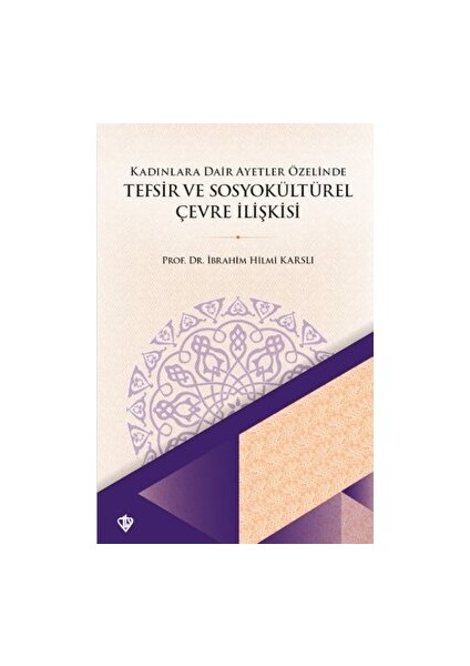 Kadınlara Dair Ayetler Özelinde Tefsir ve Sosyokültürel Çevre İlişkisi - İbrahim Hilmi Karslı