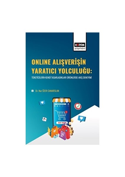 Online Alışverişin Yaratıcı Yolculuğu: Tüketicilerin Kendi Tasarladıkları Ürünlerde Akış Deneyimi - Nur Özer Canarslan