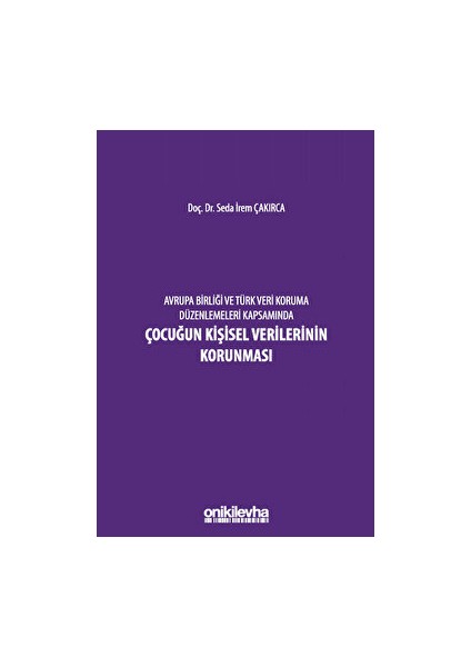 Avrupa Birliği ve Türk Veri Koruma Düzenlemeleri Kapsamında Çocuğun Kişisel Verilerinin Korunması - Seda İrem Çakırca