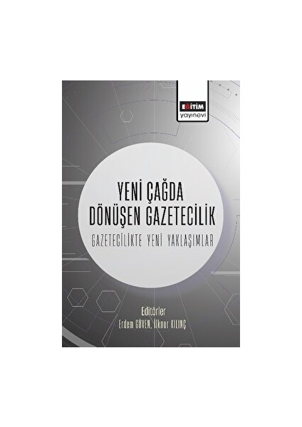 Yeni Çağda Dönüşen Gazetecilik: Gazetecilikte Yeni Yaklaşımlar