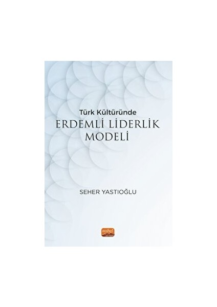 Türk Kültüründe Erdemli Liderlik Modeli - Seher Yastıoğlu