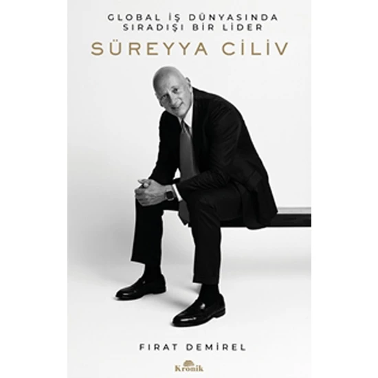Süreyya Ciliv - Global İş Dünyasında Sıradışı Bir Lider - Fırat Demirel