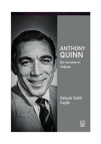 Anthony Quinn - Bir Karakterin Doğuşu - Selçuk Salih Caydı