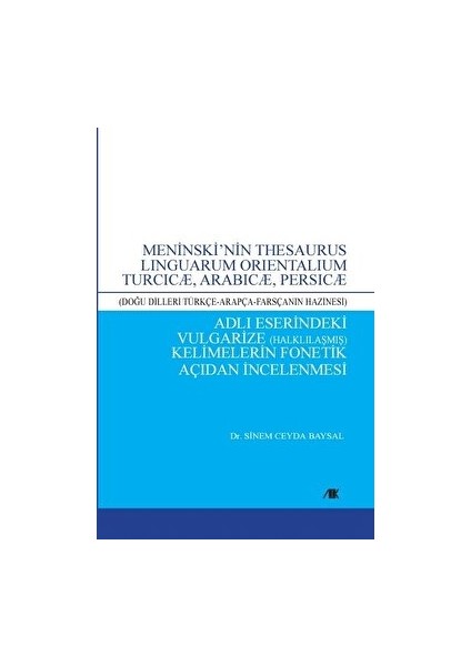 Meninski’nin Thesaurus Linguarum Orientalium Turcicæ, Arabicæ, Persicæ Adlı Eserindeki Vulgarize (Halklılaşmış) Kelimelerin Fonetik Açıdan İncelenmesi - Dr. Sinem Ceyda Baysal