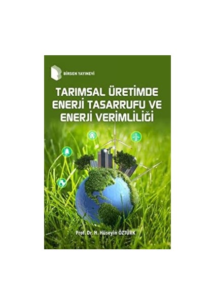 Tarımsal Üretimde Enerji Tasarrufu ve Enerji Verimliliği - H. Hüseyin Öztürk