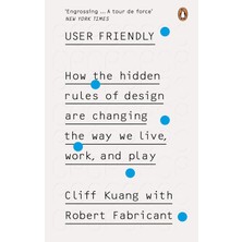 User Friendly: How The Hidden Rules Of Design Are Changing The Way We Live, Work & Play - Cliff Kuang