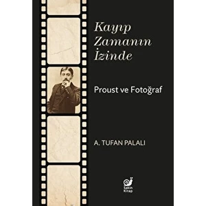 Kayıp Zamanın İzinde Proust ve Fotoğraf - A. Tufan Palalı