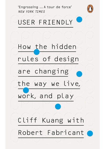 User Friendly: How The Hidden Rules Of Design Are Changing The Way We Live, Work & Play - Cliff Kuang