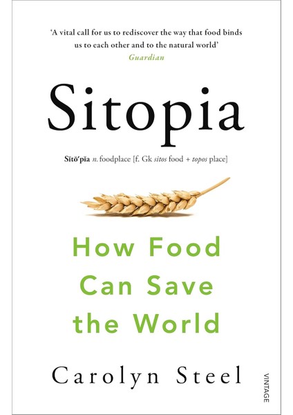 Sitopia: How Food Can Save The World - Carolyn Steel - Carolyn Steel