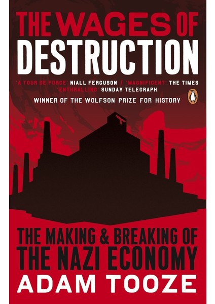 The Wages Of Destruction: The Making And Breaking Of The Nazi Economy - Adam Tooze