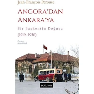 Angora’dan Ankara’ya Bir Başkentin Doğuşu (1919-1950) - Jean-François Perouse