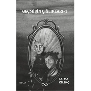 Geçmişin Çığlıkları - 1 - Fatma Kılınç