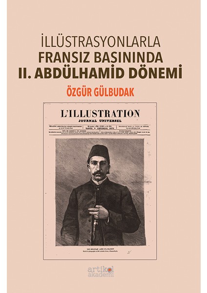 İllüstrasyonlarla Fransız Basınında II. Abdülhamid Dönemi - Özgür Gülbudak