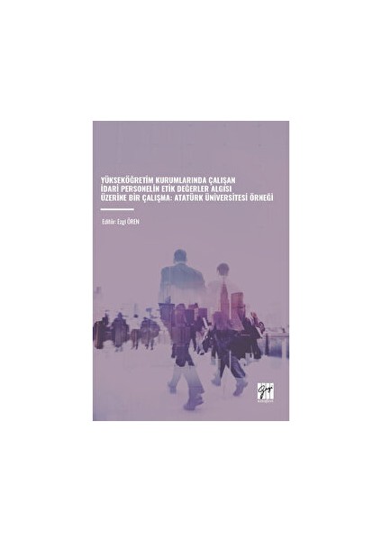 Yükseköğretim Kurumlarında Çalışan İdari Personelin Etik Değerler Algısı Üzerine Bir Çalışma - Atatürk Üniversitesi Örneği
