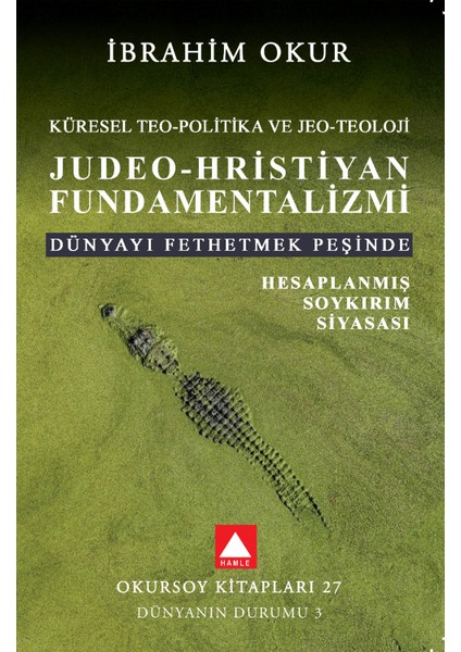 Küresel Teo-Politika ve Jeo-Teoloji Judeo-Hristiyan Fundamentalizmi Dünyayı Fethetmek Peşinde Hesaplanmış Soykırım Siyasası - İbrahim Okur
