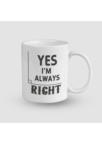 Yes I'm Always Right Yazılı Beyaz Porselen Kupa Bardak