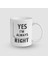 Yes I'm Always Right Yazılı Beyaz Porselen Kupa Bardak 1
