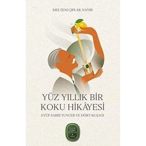 Yüz Yıllık Bir Koku Hikayesi: Eyüp Sabri Tuncer ve Dört Kuşağı - Meltem Çıplak Nayır