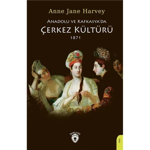 Anadolu ve Kafkasya'da Çerkez Kültürü 1871 - Anne Jane Harvey