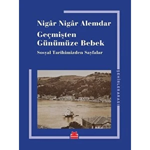 Geçmişten Günümüze Bebek - Nigar Nigar Alemdar