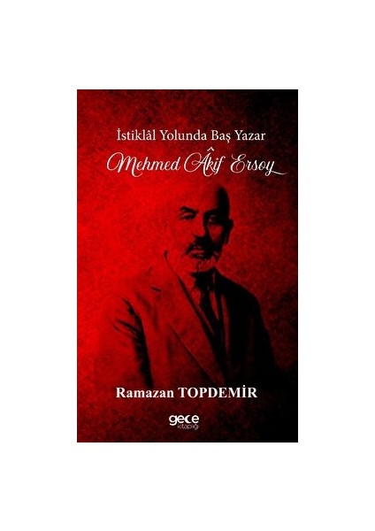 İstiklal Yolunda Baş Yazar Mehmed Akif Ersoy - Ramazan Topdemir