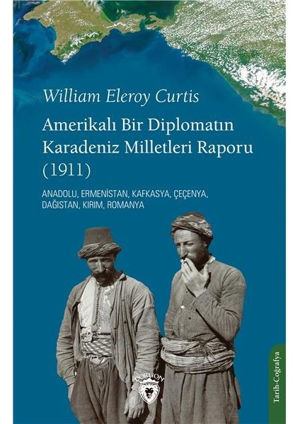Amerikalı Bir Diplomatın Karadeniz Milletleri Raporu (1911) - William Eleroy Curtis