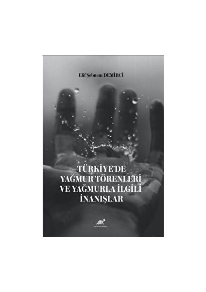 Türkiye’de Yağmur Törenleri ve Yağmurla İlgili İnanışlar - Elif Şebnem Demirci
