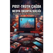 Post - Truth Çağda Medya Okuryazarlığı Yalan İçeriklere Yönelik Bir Farkındalık Araştırması - Leyla Uçar