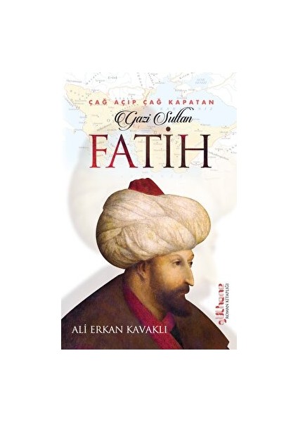 Çağ Açıp Çağ Kapatan Gazi Sultan Fatih - Ali Erkan Kavaklı