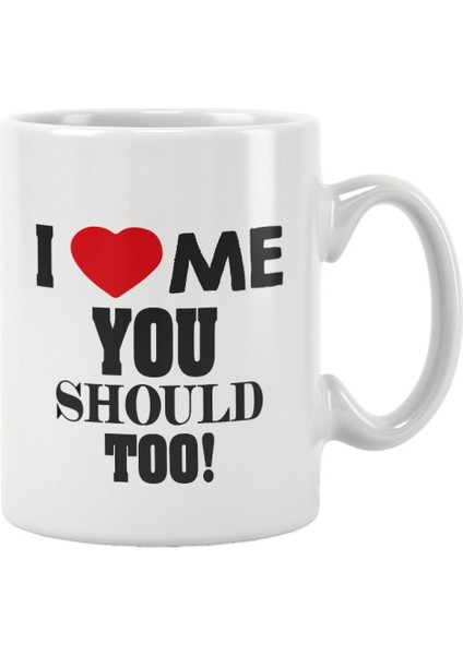 I Love Me You Should Too Baskılı Kupa Bardak