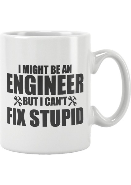 I Might Be An Engineer But I Can't Fix Stupid Mühendis Baskılı Kupa Bardak