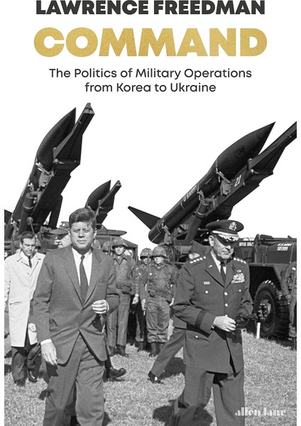 Command: The Politics Of Military Operations From Korea To Afghanistan - Lawrence Freedman