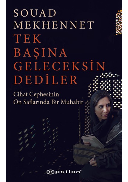 Tek Başına Geleceksin Dediler Cihat Cephesinin Ön Saflarında Bir Muhabir - Souad Mekhennet