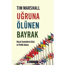 Uğruna Ölünen Bayrak - Ulusal Sembollerin Gücü ve Politik Anlamı - Tim Marshall