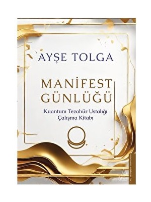 Manifest Günlüğü Kuantum Tezahür Ustalığı Çalışma Kitabı - Ayşe Tolga