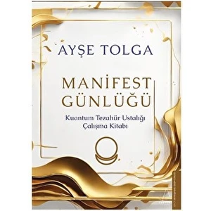 Manifest Günlüğü Kuantum Tezahür Ustalığı Çalışma Kitabı - Ayşe Tolga