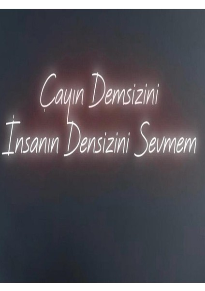 Çayın Demsizini Insanın Densizini Sevmem Yazılı Neon Tabela