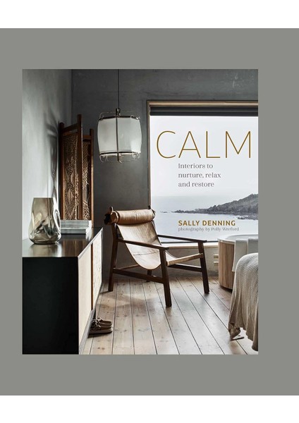 Calm: Interiors To Nurture, Relax And Restore - Sally Denning